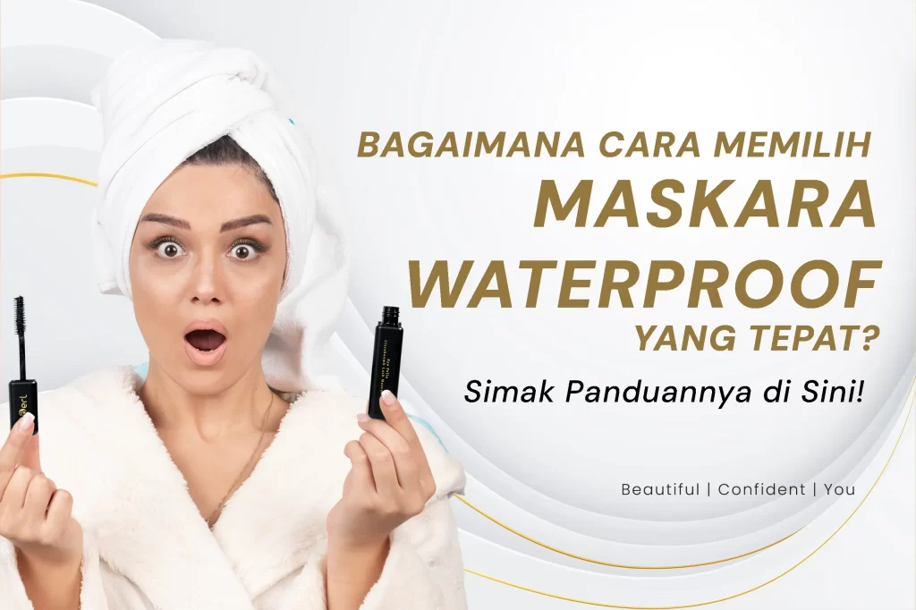 Bagaimana Cara Memilih Maskara Waterproof yang Tepat? Simak Panduannya di Sini!
