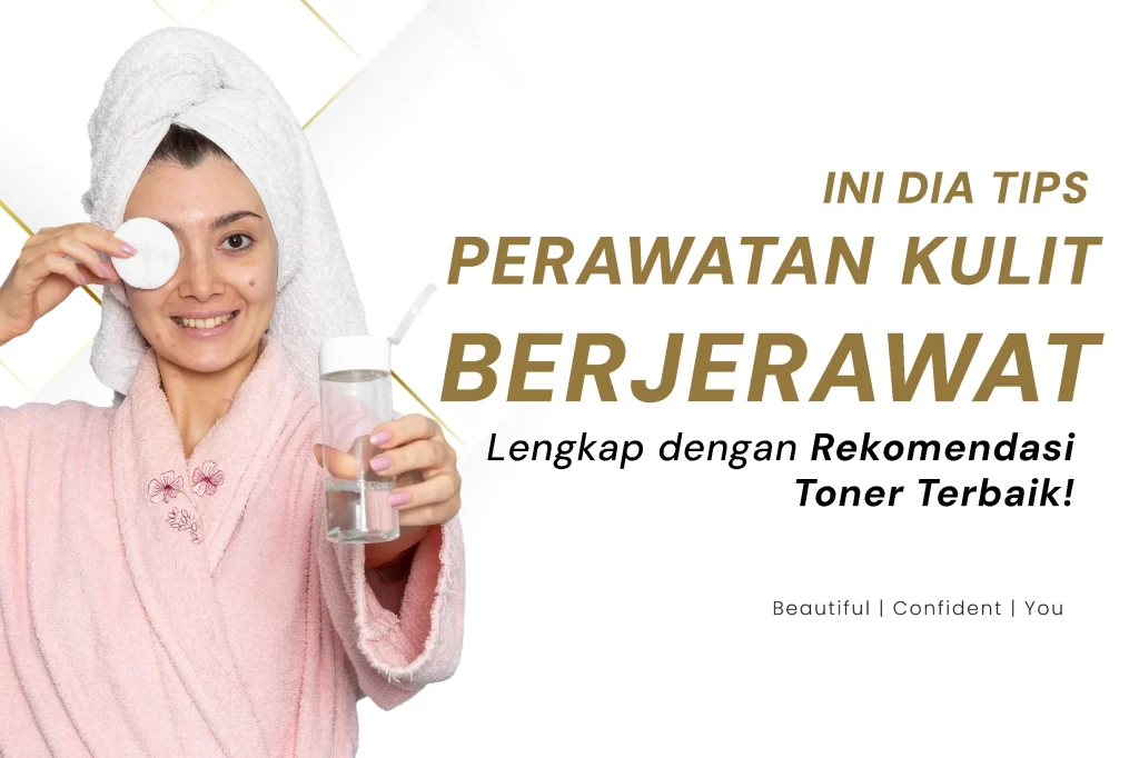 Ini Dia Tips Perawatan Kulit Berjerawat, Lengkap dengan Rekomendasi Toner Terbaik!