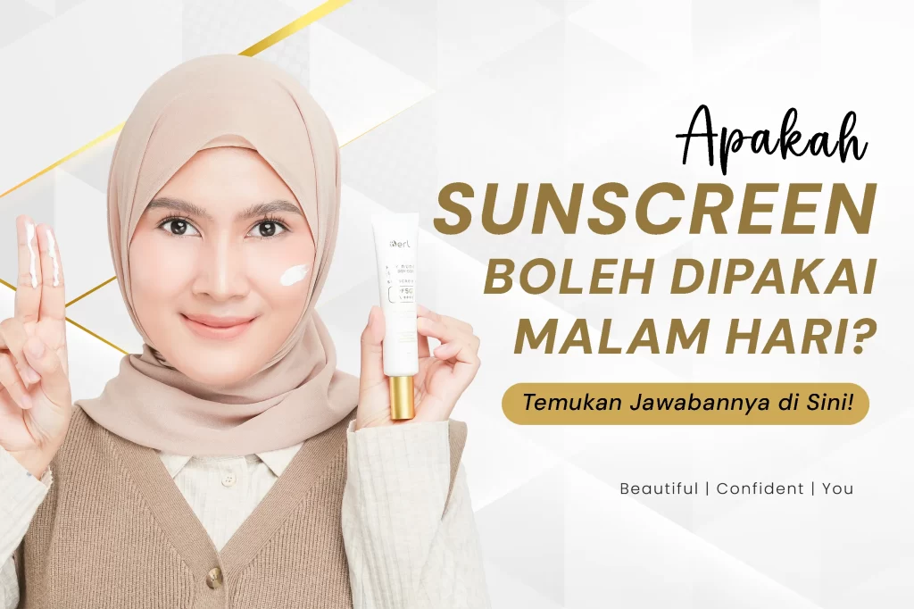 Apakah Sunscreen Boleh Dipakai Malam Hari? Temukan Jawabannya di Sini!