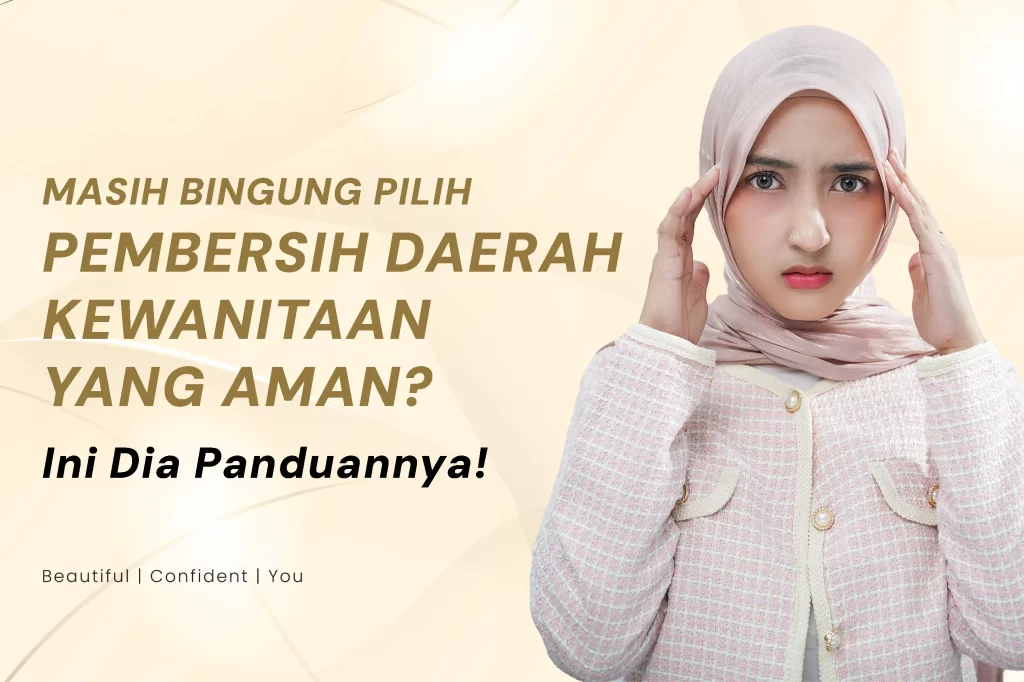 Masih Bingung Pilih Pembersih Daerah Kewanitaan yang Aman? Ini Dia Panduannya!